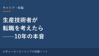 【体験談】大手メーカーの生産技術者が転職を考えたら｜10年やった元・中の人の本音（仕事・年収・転職のリアル） 