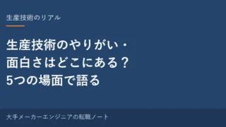 生産技術のやりがい・面白さはどこにある？｜元・中の人が5つの場面で語る 
