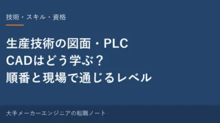 生産技術の図面・PLC・CADはどう学ぶ？順番と「現場で通じる」レベル 